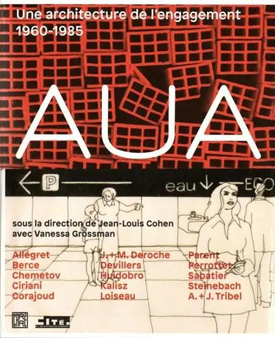 AUA : une architecture de l'engagement, 1960-1985 : Allégret, Berce, Chemetov, Ciriani, Corajoud, J.+M. Deroche, Devillers, Huidobro, Kalisz, Loiseau, Parent, Perrottet, Sabatier, Steinbach, A.+J. Tribel