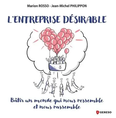 L'entreprise désirable : bâtir un monde qui nous ressemble et nous rassemble