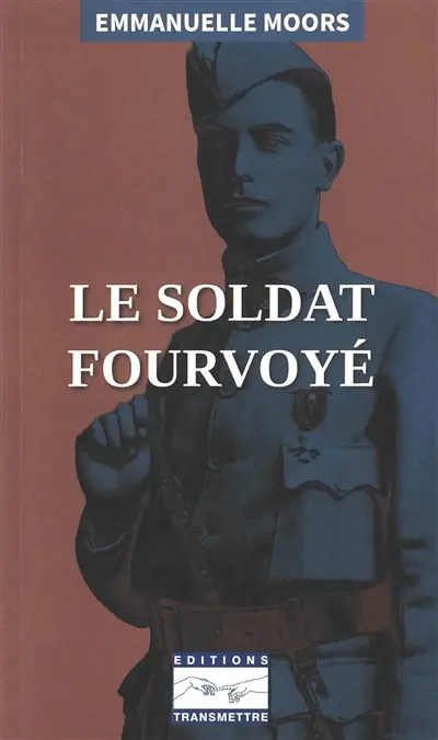 Le soldat fourvoyé : mon grand-père, de l'officier décoré au milicien