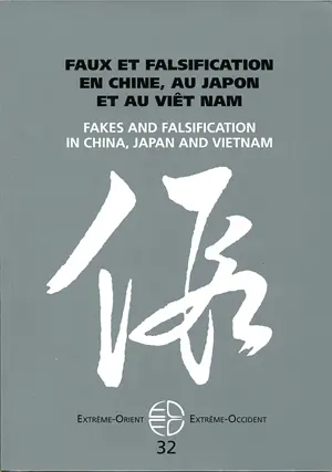 Extrême-Orient, Extrême-Occident, n° 32. Faux et falsification en Chine, au Japon et au Viêt Nam = Fakes and falsification in China, Japan and Vietnam