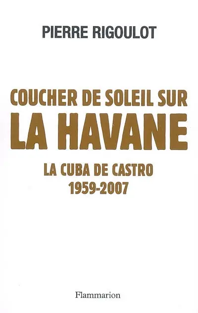 Coucher de soleil sur La Havane : la Cuba de Castro, 1959-2007