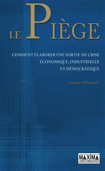 Le piège : comment élaborer une sortie de crise économique, industrielle et démocratique
