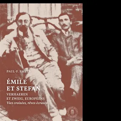 Emile et Stefan : Verhaeren et Zweig, européens : vies croisées, rêves écrasés