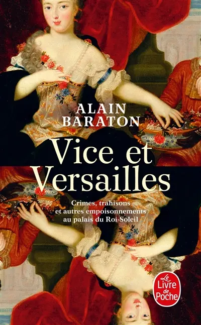 Vice et Versailles : crimes, trahisons et autres empoisonnements au palais du Roi-Soleil