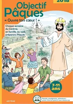 Objectif Pâques 2018 : ouvre ton coeur ! : chaque semaine du carême, en famille, au caté, préparons Pâques, 7-11 ans