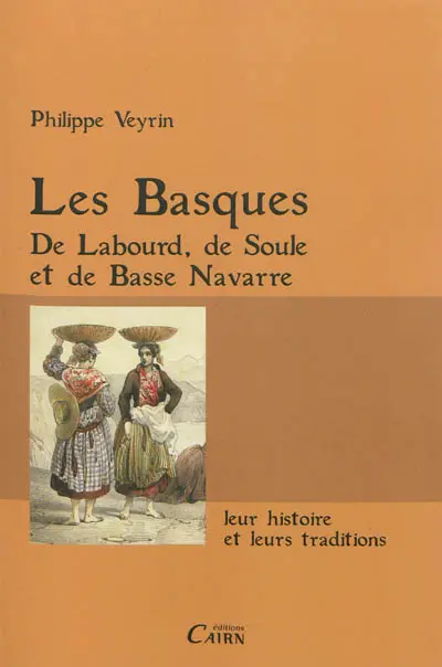Les Basques : de Labourd, de Soule et de Basse Navarre, leur histoire et leurs traditions
