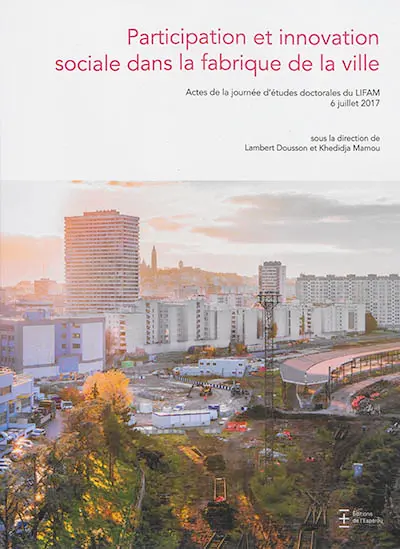 Participation et innovation sociale dans la fabrique de la ville : actes de la Journée d'études doctorales du Lifam, 6 juillet 2017