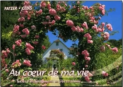 Au coeur de ma vie : textes d'encouragements en gros caractères