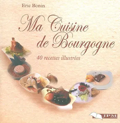 Ma cuisine de Bourgogne : 40 recettes illustrées