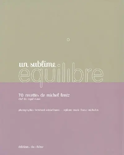 Un sublime équilibre : 70 recettes de Michel Lentz, chef du Royal Evian