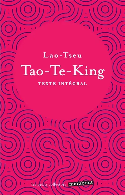 Tao-te-king : le livre de la voie et de la vertu : texte intégral