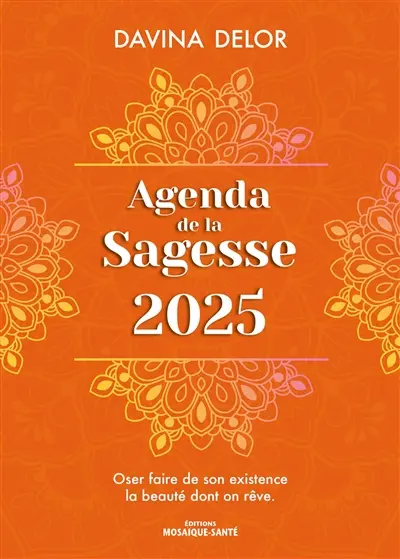 Agenda de la sagesse 2025 : oser faire de son existence la beauté dont on rêve