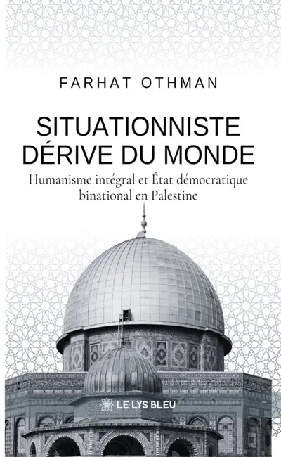 Situationniste dérive du monde : Humanisme intégral et Etat démocratique binational en Palestine