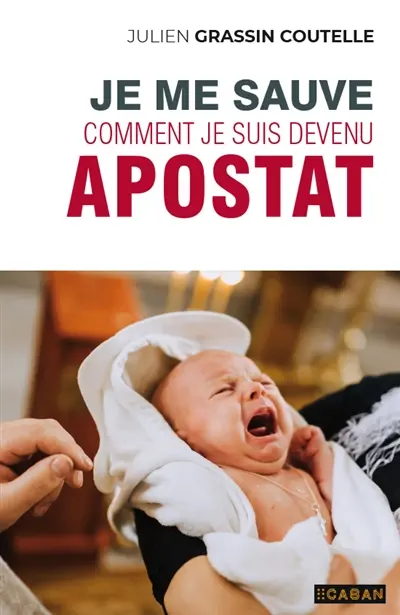 Je me sauve : comment je suis devenu apostat