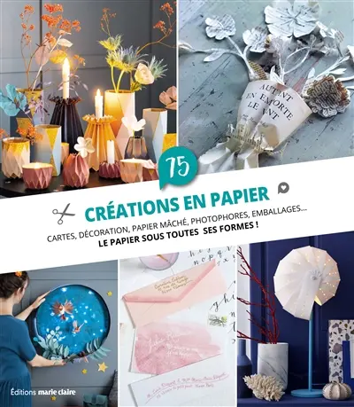75 créations en papier : cartes, décoration, papier mâché, photophores, emballages... : le papier sous toutes ses formes !