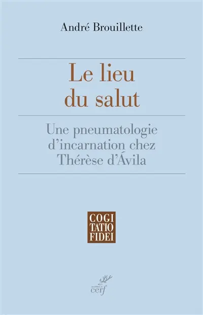Le lieu du salut : une pneumatologie d'incarnation chez Thérèse d'Avila