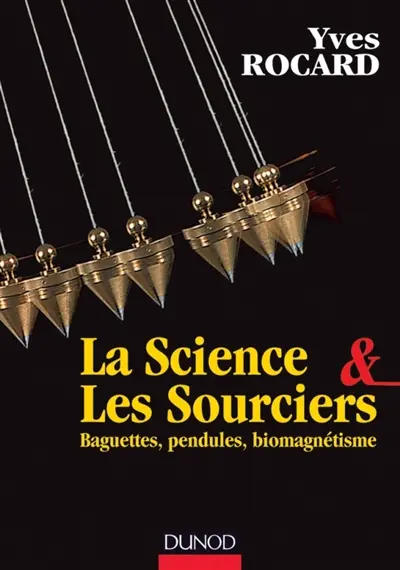 La science & les sourciers : baguettes, pendules, biomagnétisme