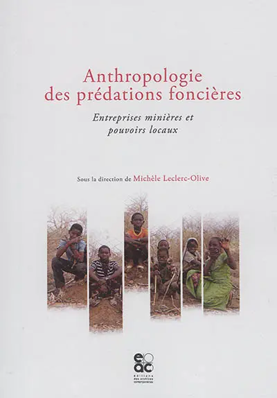 Anthropologie des prédations foncières : entreprises minières et pouvoirs locaux