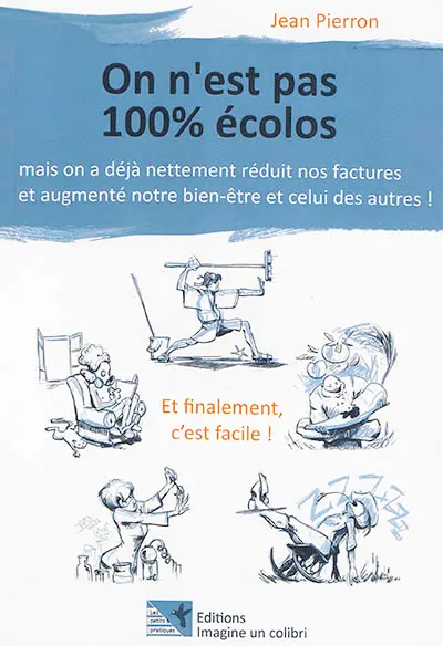 On n'est pas 100 % écolos : mais on a déjà nettement réduit nos factures et augmenté notre bien-êre et celui des autres ! : et finalement c'est facile !
