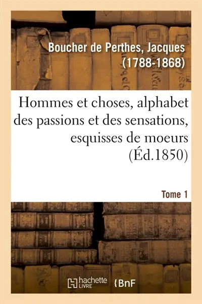Hommes et choses, alphabet des passions et des sensations, esquisses de moeurs. Tome 1 : faisant suite au Petit Glossaire