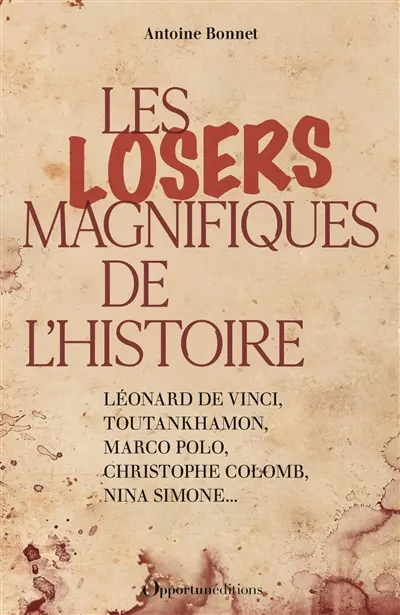 Les losers magnifiques de l'histoire : Léonard de Vinci, Toutankhamon, Marco Polo, Christophe Colomb, Nina Simone...