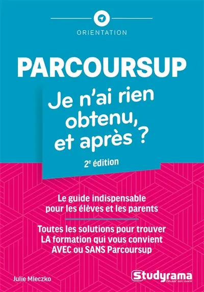 Parcoursup : je n'ai rien obtenu, et après ? : le guide indispensable pour les élèves et les parents, toutes les solutions pour trouver la formation qui vous convient avec ou sans Parcoursup