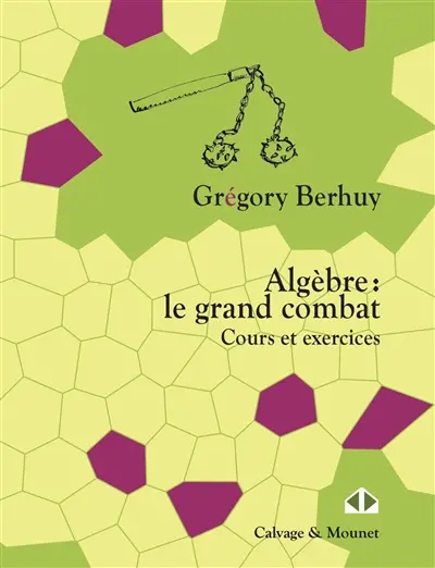 Algèbre : le grand combat : cours et exercices