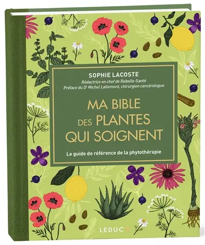 Ma bible des plantes qui soignent : le guide de référence de la phytothérapie