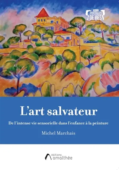 L'art salvateur : De l'intense vie sensorielle dans l'enfance à la peinture