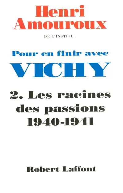 Pour en finir avec Vichy. Vol. 2. Les racines des passions 1940-1941