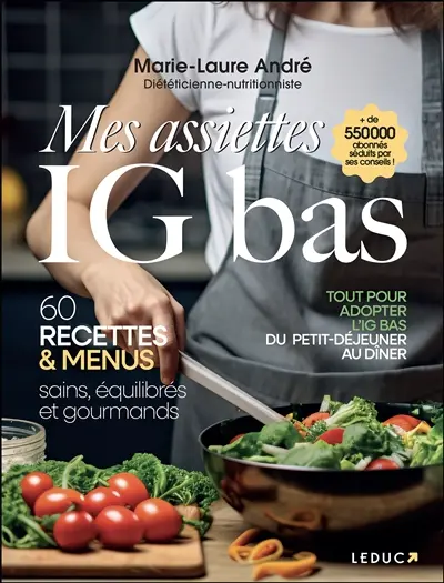 Mes assiettes IG bas : 60 recettes & menus sains, équilibrés et gourmands : tout pour adopter l'IG bas du petit déjeuner au dîner