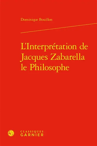 L'interprétation de Jacques Zabarella le philosophe : une étude historique logique et critique sur la règle du moyen terme dans les Opera logica (1578)