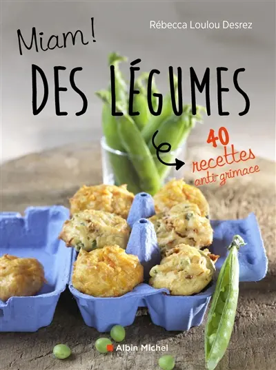 Miam ! Des légumes ! : 40 recettes anti-grimace