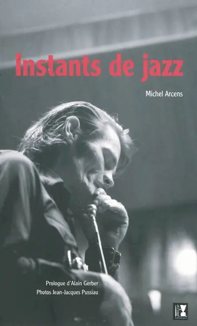 Instants de jazz : à propos de Louis Armstrong, Chet Baker, John Coltrane, Miles Davis, Duke Ellington, Charles Mingus, Billie Holiday, Stan Getz, Count Basie, Django Reinhardt...