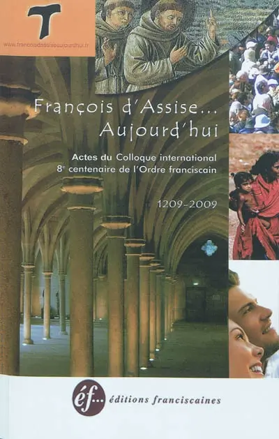 François d'Assise... aujourd'hui : actes du colloque international : 8e centenaire de l'ordre franciscain, 1209-2009