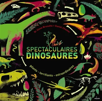 Spectaculaires dinosaures : géants, terrifiants, extraordinaires