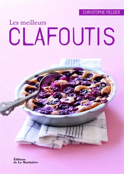 Les meilleurs clafoutis : 40 recettes salées et sucrées