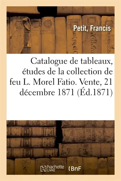 Catalogue de tableaux, études, esquisses de la collection de feu L. Morel Fatio : Vente, 21 décembre 1871