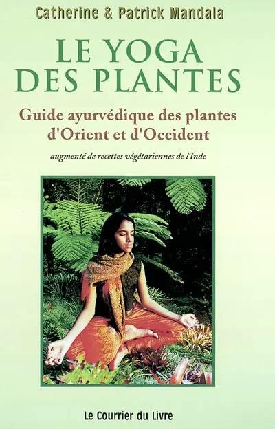 Le yoga des plantes : guide âyurvédique des plantes d'Orient et d'Occident, des épices de santé et fruits avec recettes inédites végétariennes de l'Inde