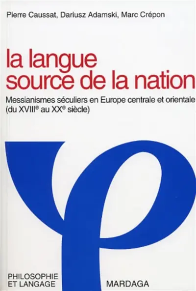 La langue, source de la nation : messianismes séculiers en Europe centrale et orientale (du XVIIIe au XXe siècle)