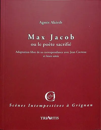 Max Jacob ou Le poète sacrifié : adaptation libre de sa correspondance avec Jean Cocteau et leurs amis