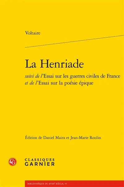 La Henriade. Essai sur les guerres civiles de France. Essai sur la poésie épique