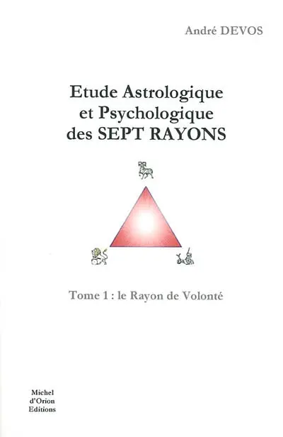 Etude astrologique et psychologique des sept rayons. Vol. 1. Le rayon de volonté