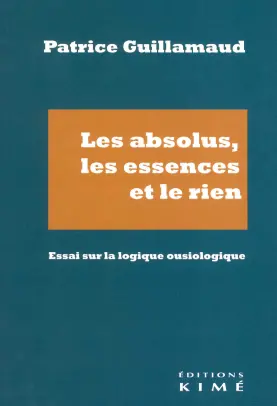 Les absolus, les essences et le rien : essai sur la logique ousiologique
