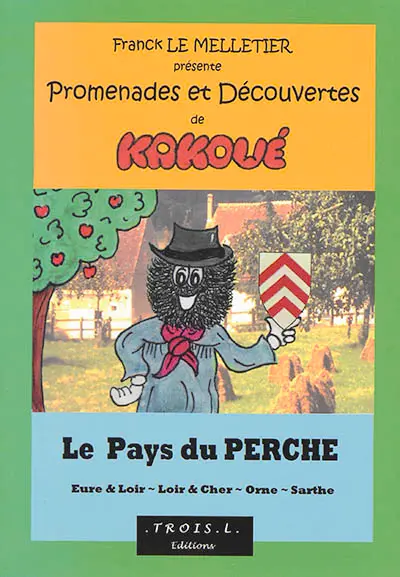 Promenades et découvertes de Kakoué : le pays du Perche : Eure & Loir, Loir & Cher, Orne, Sarthe