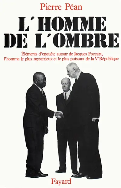 L'Homme de l'ombre : éléments d'enquête autour de Jacques Foccart, l'homme le plus myst : érieux et le plus puissant de la Ve République