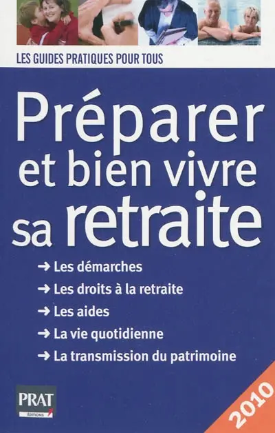 Préparer et bien vivre sa retraite : les démarches, les droits à la retraite, les aides, la vie quotidienne, la transmission du patrimoine