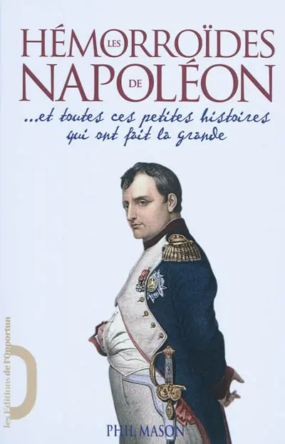 Les hémorroïdes de Napoléon : ...et toutes ces petites histoires qui ont fait la grande