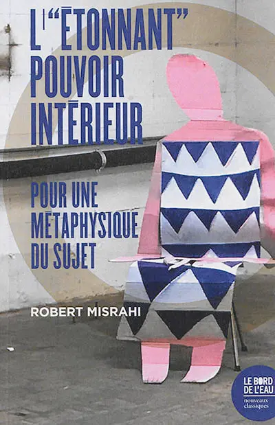 L'étonnant pouvoir intérieur : pour une métaphysique du sujet