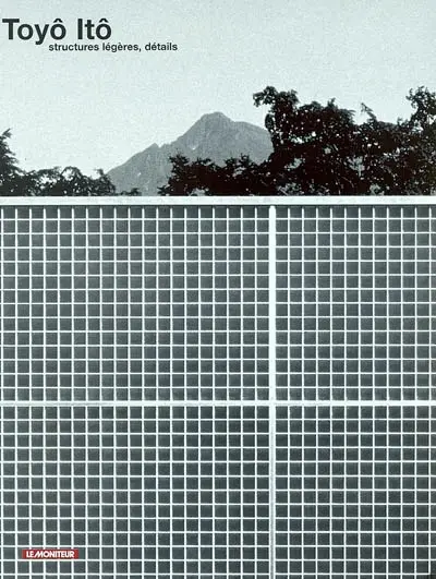 Toyô Itô : structures légères, détails
